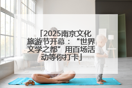 2025南京文化旅游节开幕：“世界文学之都”用百场活动等你打卡